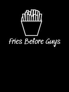 FRIES BEFORE GUYS T-Shirt